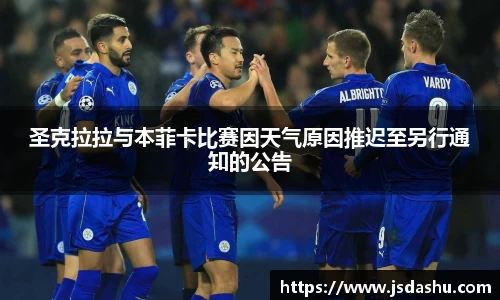 圣克拉拉与本菲卡比赛因天气原因推迟至另行通知的公告